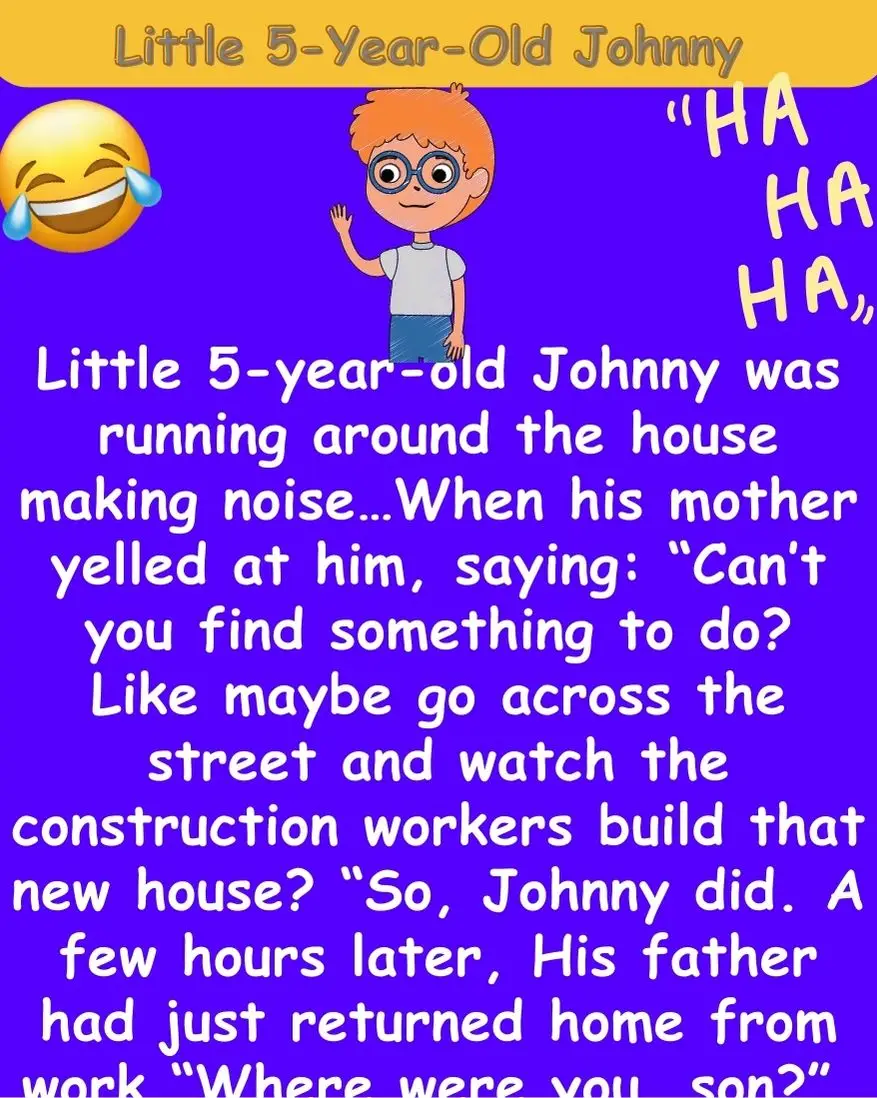 Little 5-Year-Old Johnny Was Running Around The House Making Noise